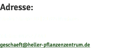 Adresse: Stader Straße 18 | 21785 Neuhaus Telefon: 04752 / 365 Telefax: 04752 / 441 geschaeft@heller-pflanzenzentrum.de