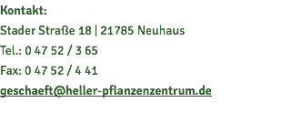 Kontakt: Stader Straße 18 | 21785 Neuhaus Tel.: 0 47 52 / 3 65 Fax: 0 47 52 / 4 41 geschaeft@heller-pflanzenzentrum.de
