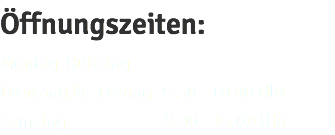 Öffnungszeiten: Montag Ruhetag Dienstag bis Freitag 9.30 - 18.00 Uhr Samstag 8.00 - 13.00 Uhr